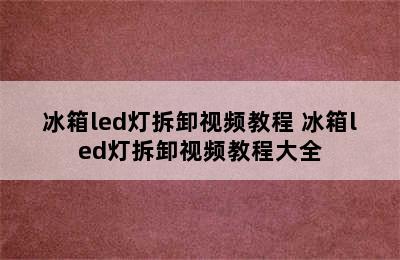 冰箱led灯拆卸视频教程 冰箱led灯拆卸视频教程大全